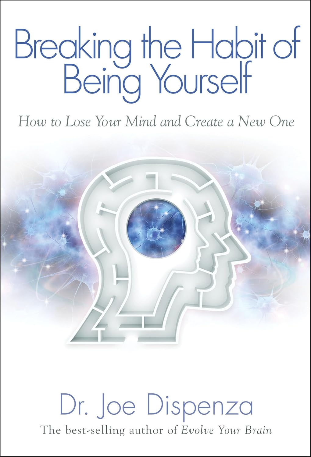 Breaking the Habit of Being Yourself: How to Lose Your Mind and Create a New One book cover